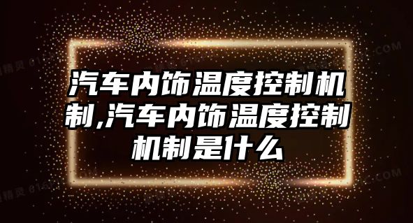 汽車內飾溫度控制機制,汽車內飾溫度控制機制是什么