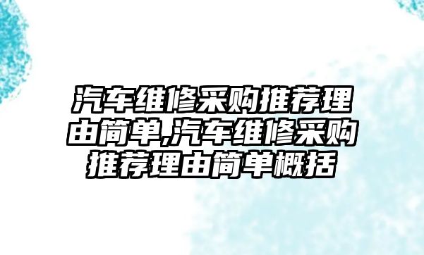 汽車維修采購推薦理由簡單,汽車維修采購推薦理由簡單概括