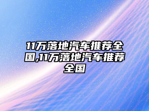 11萬落地汽車推薦全國,11萬落地汽車推薦全國