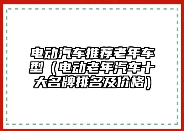 電動汽車推薦老年車型（電動老年汽車十大名牌排名及價格）