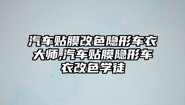 汽車貼膜改色隱形車衣大師,汽車貼膜隱形車衣改色學徒