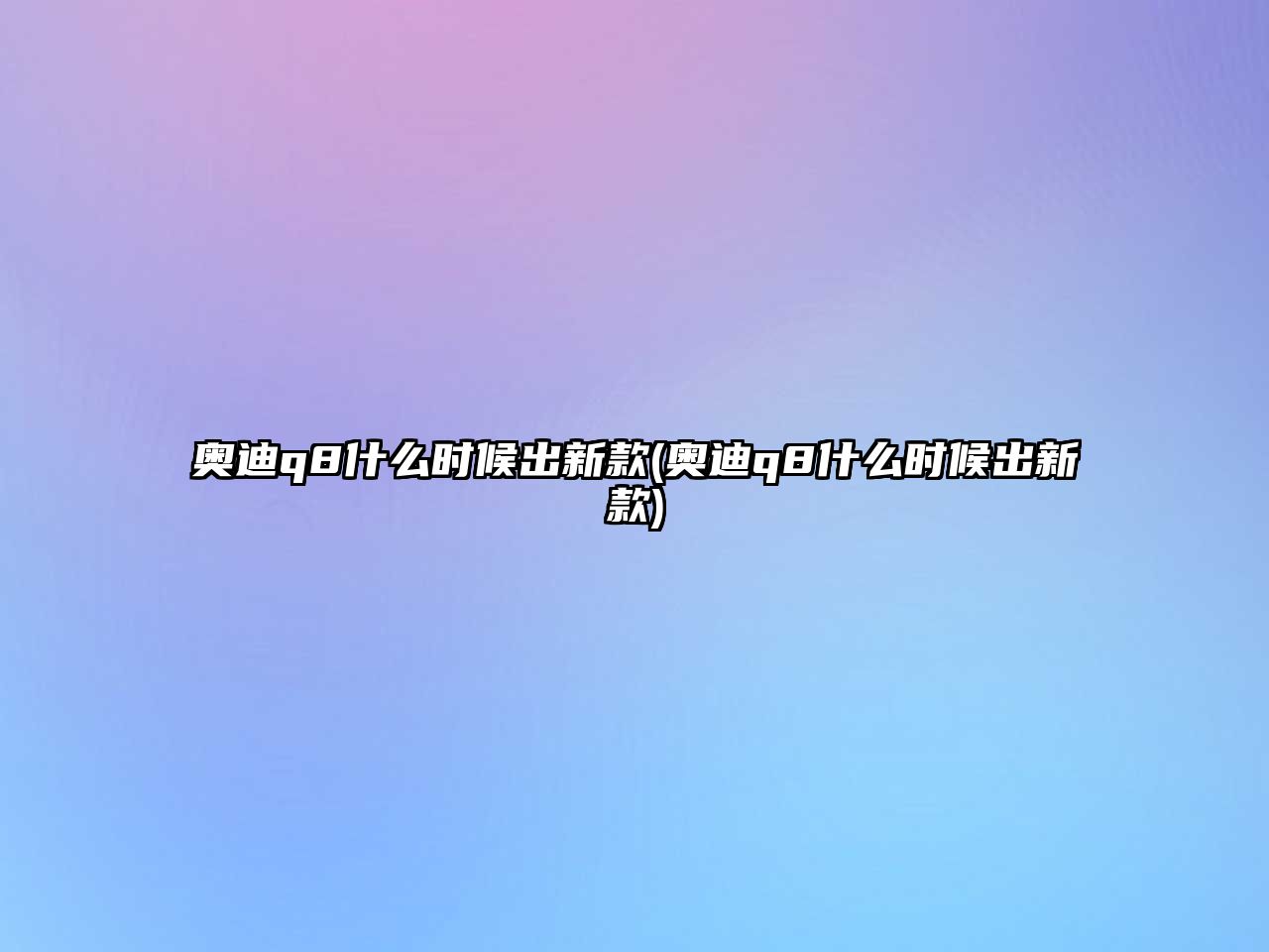 奧迪q8什么時候出新款(奧迪q8什么時候出新款)