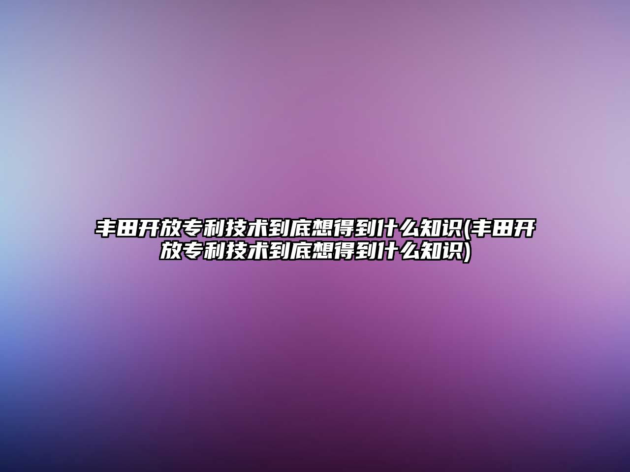 豐田開放專利技術到底想得到什么知識(豐田開放專利技術到底想得到什么知識)