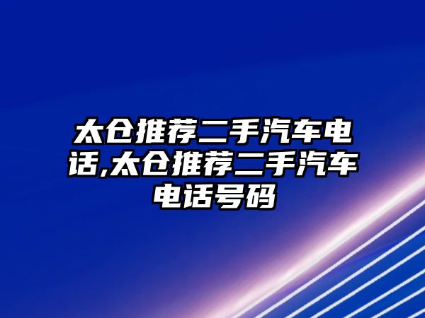 太倉推薦二手汽車電話,太倉推薦二手汽車電話號碼