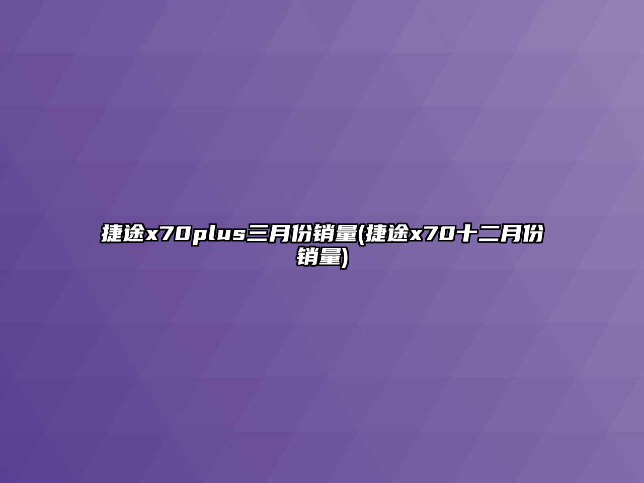 捷途x70plus三月份銷量(捷途x70十二月份銷量)