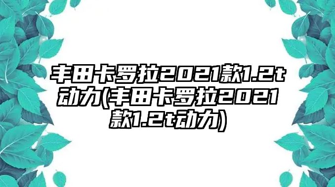 豐田卡羅拉2021款1.2t動力(豐田卡羅拉2021款1.2t動力)