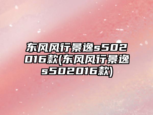 東風風行景逸s502016款(東風風行景逸s502016款)