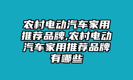 農村電動汽車家用推薦品牌,農村電動汽車家用推薦品牌有哪些