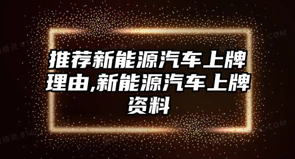 推薦新能源汽車上牌理由,新能源汽車上牌資料