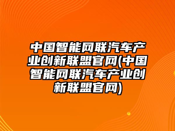 中國智能網聯汽車產業創新聯盟官網(中國智能網聯汽車產業創新聯盟官網)