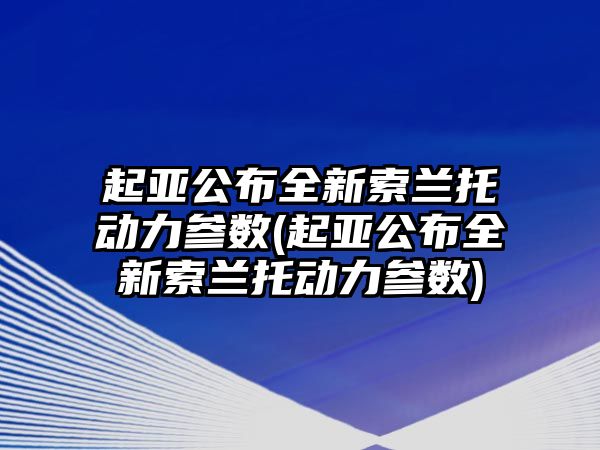 起亞公布全新索蘭托動力參數(起亞公布全新索蘭托動力參數)