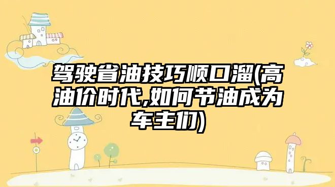 駕駛省油技巧順口溜(高油價時代,如何節油成為車主們)