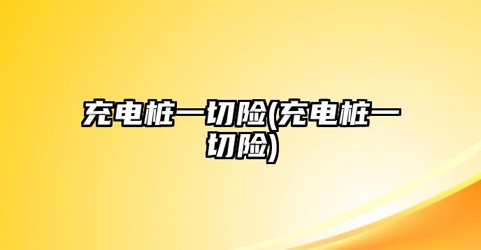 充電樁一切險(xiǎn)(充電樁一切險(xiǎn))