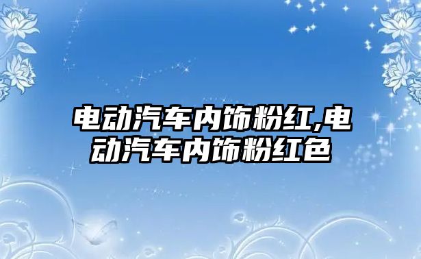 電動汽車內飾粉紅,電動汽車內飾粉紅色