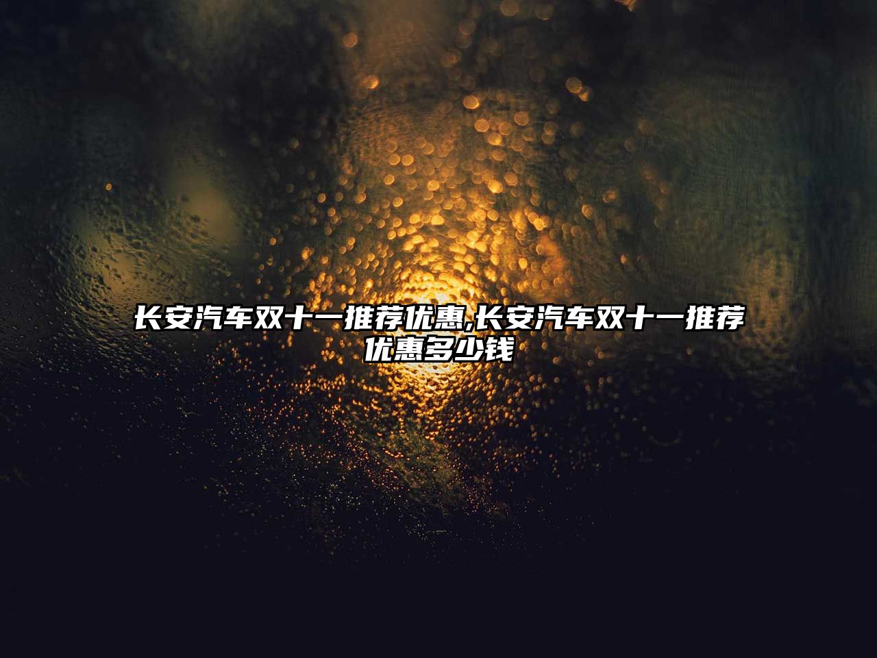 長(zhǎng)安汽車雙十一推薦優(yōu)惠,長(zhǎng)安汽車雙十一推薦優(yōu)惠多少錢