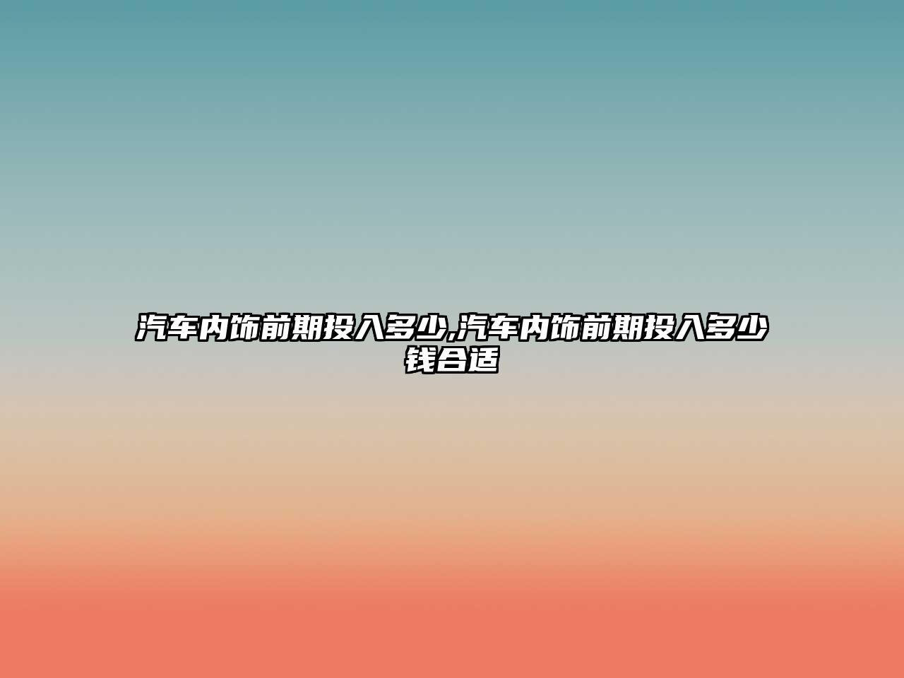 汽車內飾前期投入多少,汽車內飾前期投入多少錢合適