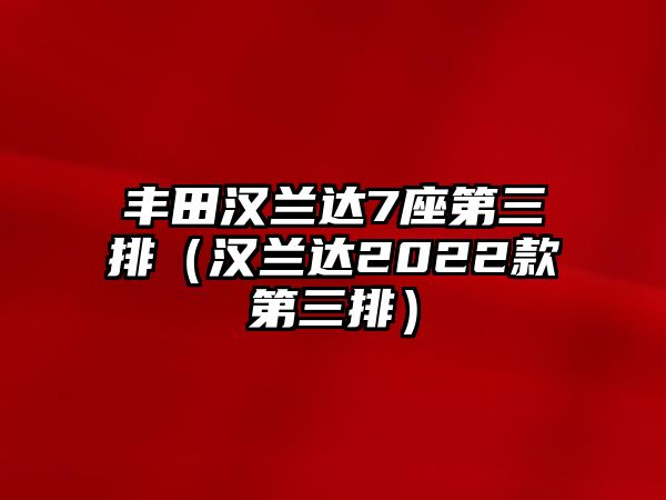 豐田漢蘭達7座第三排（漢蘭達2022款第三排）