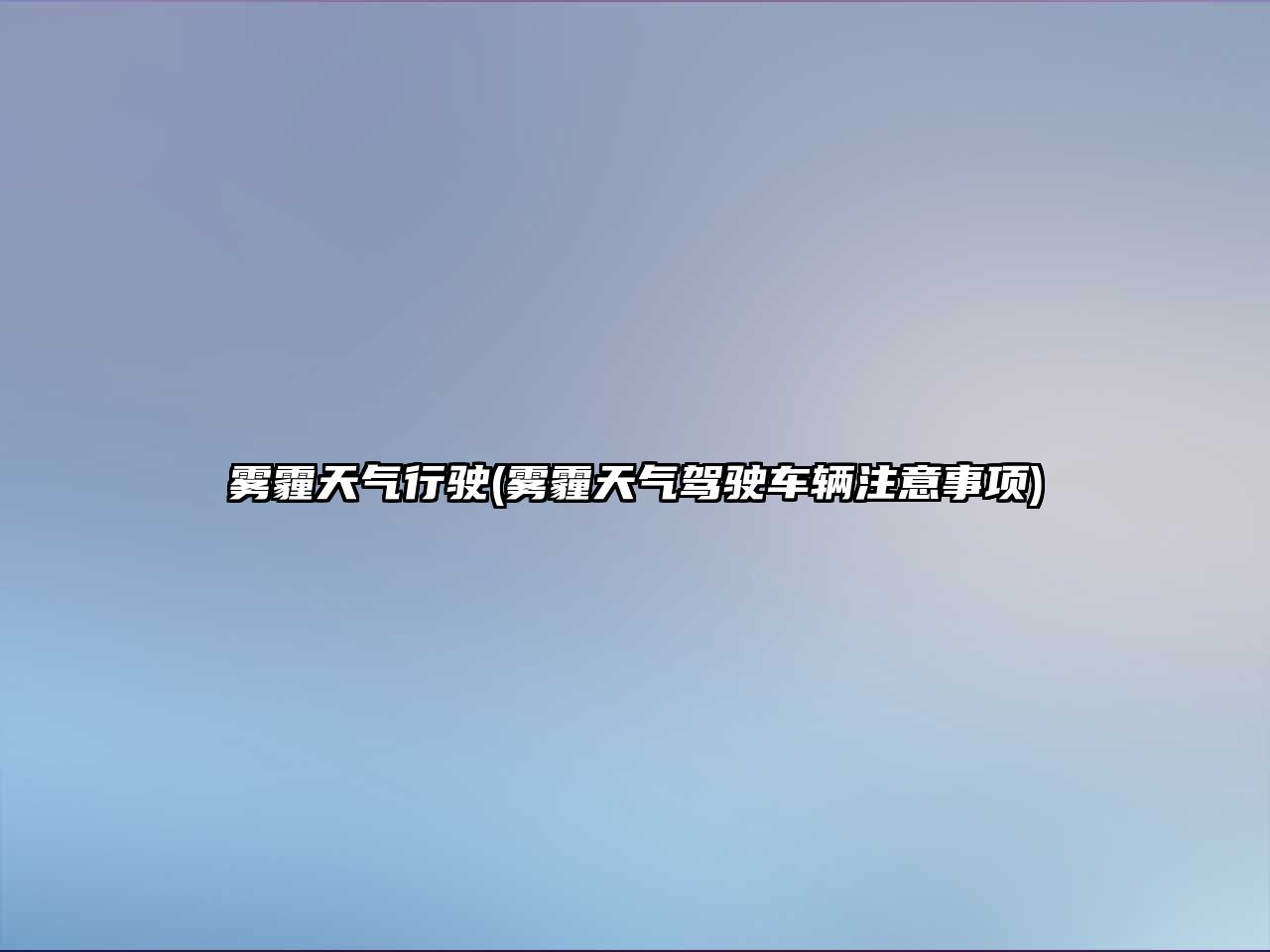 霧霾天氣行駛(霧霾天氣駕駛車輛注意事項)