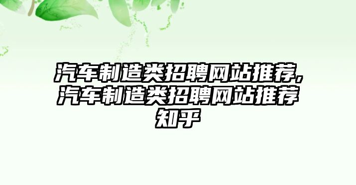 汽車制造類招聘網(wǎng)站推薦,汽車制造類招聘網(wǎng)站推薦知乎