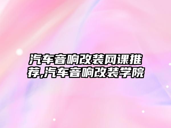 汽車音響改裝網課推薦,汽車音響改裝學院