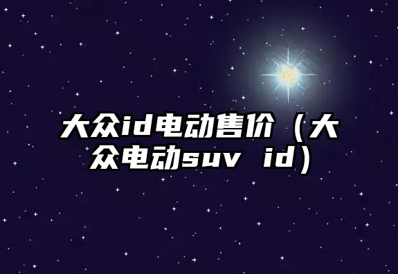 大眾id電動售價（大眾電動suv id）