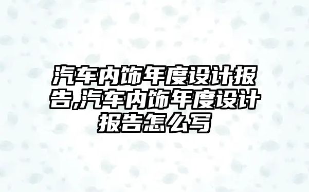 汽車內飾年度設計報告,汽車內飾年度設計報告怎么寫