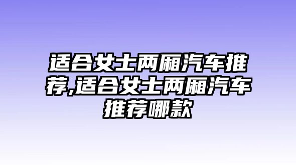 適合女士兩廂汽車推薦,適合女士兩廂汽車推薦哪款