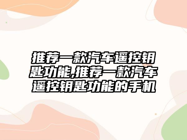 推薦一款汽車遙控鑰匙功能,推薦一款汽車遙控鑰匙功能的手機