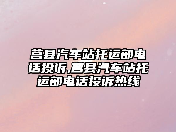 莒縣汽車站托運部電話投訴,莒縣汽車站托運部電話投訴熱線