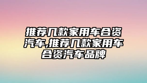 推薦幾款家用車合資汽車,推薦幾款家用車合資汽車品牌