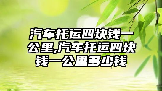 汽車托運四塊錢一公里,汽車托運四塊錢一公里多少錢