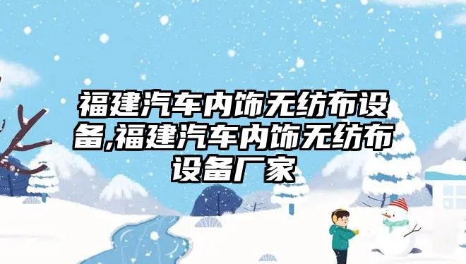 福建汽車內(nèi)飾無紡布設備,福建汽車內(nèi)飾無紡布設備廠家