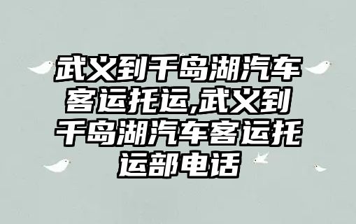 武義到千島湖汽車客運托運,武義到千島湖汽車客運托運部電話