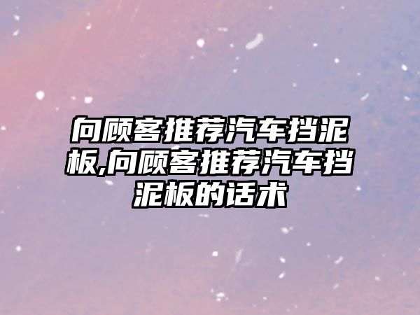 向顧客推薦汽車擋泥板,向顧客推薦汽車擋泥板的話術