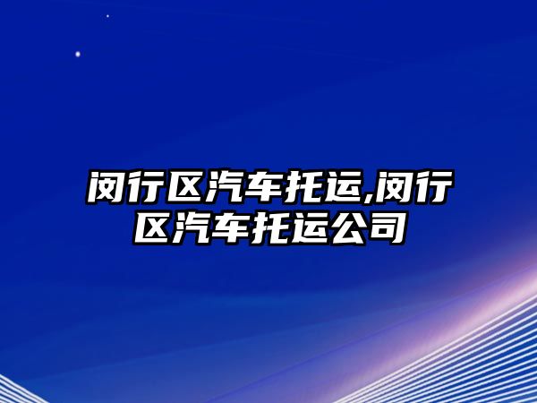 閔行區汽車托運,閔行區汽車托運公司