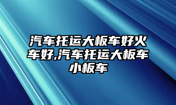 汽車托運大板車好火車好,汽車托運大板車小板車