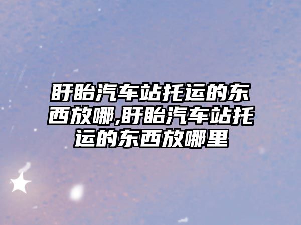 盱眙汽車站托運的東西放哪,盱眙汽車站托運的東西放哪里