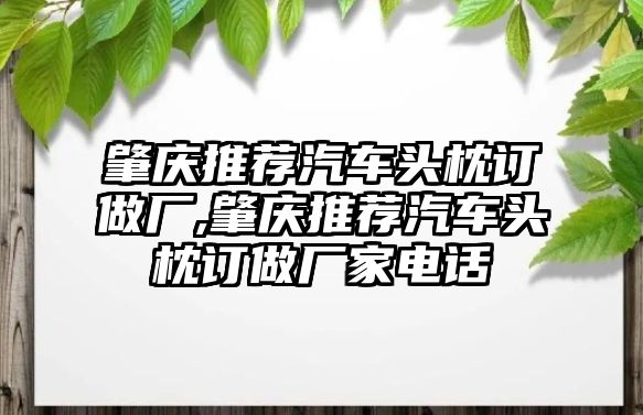 肇慶推薦汽車頭枕訂做廠,肇慶推薦汽車頭枕訂做廠家電話