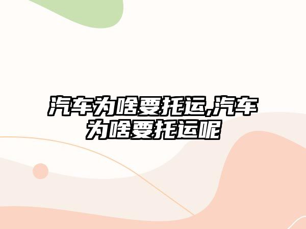 汽車為啥要托運,汽車為啥要托運呢