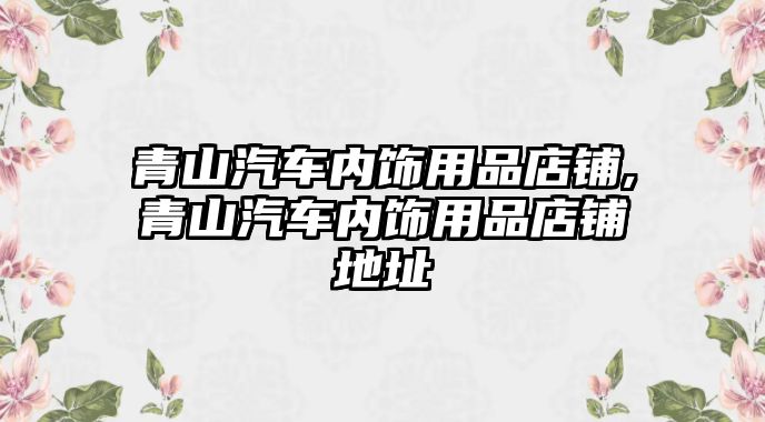 青山汽車內飾用品店鋪,青山汽車內飾用品店鋪地址