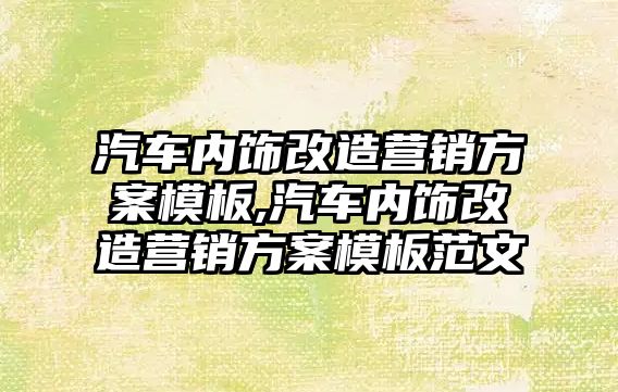 汽車內飾改造營銷方案模板,汽車內飾改造營銷方案模板范文