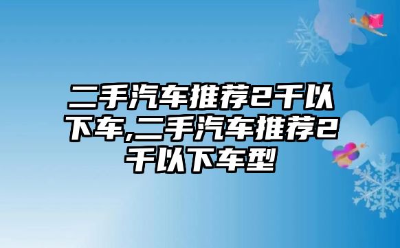 二手汽車推薦2千以下車,二手汽車推薦2千以下車型