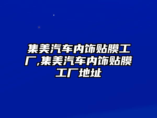 集美汽車內飾貼膜工廠,集美汽車內飾貼膜工廠地址