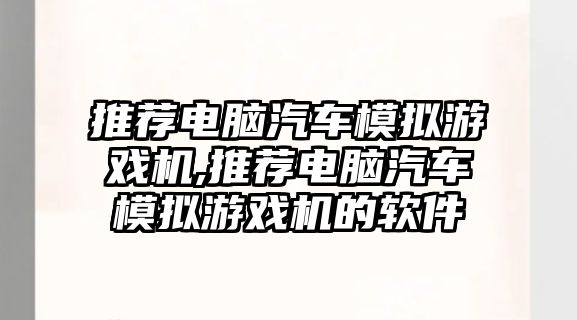 推薦電腦汽車模擬游戲機,推薦電腦汽車模擬游戲機的軟件