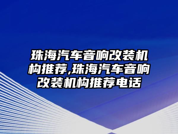 珠海汽車音響改裝機構推薦,珠海汽車音響改裝機構推薦電話