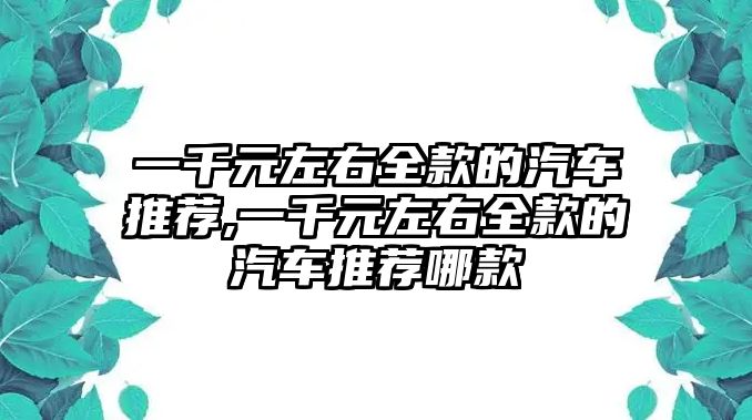 一千元左右全款的汽車推薦,一千元左右全款的汽車推薦哪款