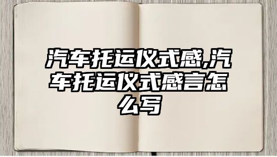 汽車托運儀式感,汽車托運儀式感言怎么寫