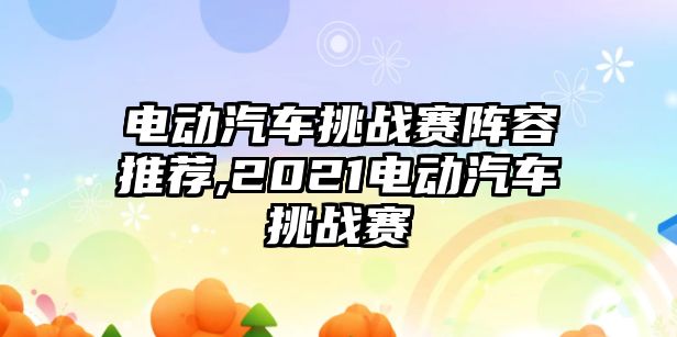 電動汽車挑戰賽陣容推薦,2021電動汽車挑戰賽