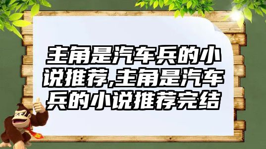 主角是汽車兵的小說推薦,主角是汽車兵的小說推薦完結