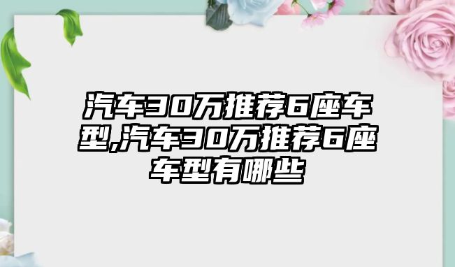 汽車30萬推薦6座車型,汽車30萬推薦6座車型有哪些